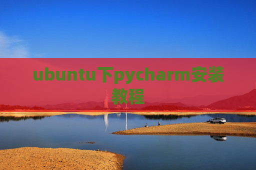 ubuntu下pycharm安装教程 ubuntu下pycharm安装教程